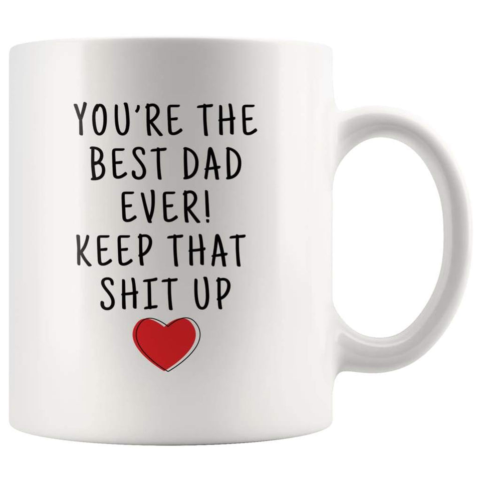 Best Dad Ever Keep That Shit Up Mug - 11 oz