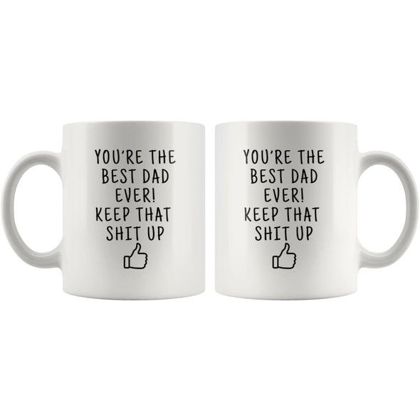 Youre The Best Dad Ever! Keep That Shit Up Coffee Mug | Birthday Gift For Dad - Custom Made Drinkware