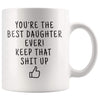 Youre The Best Daughter Ever! Keep That Shit Up Coffee Mug | Funny Gift For Daughter - Funny Daughter Gift - Custom Made Drinkware