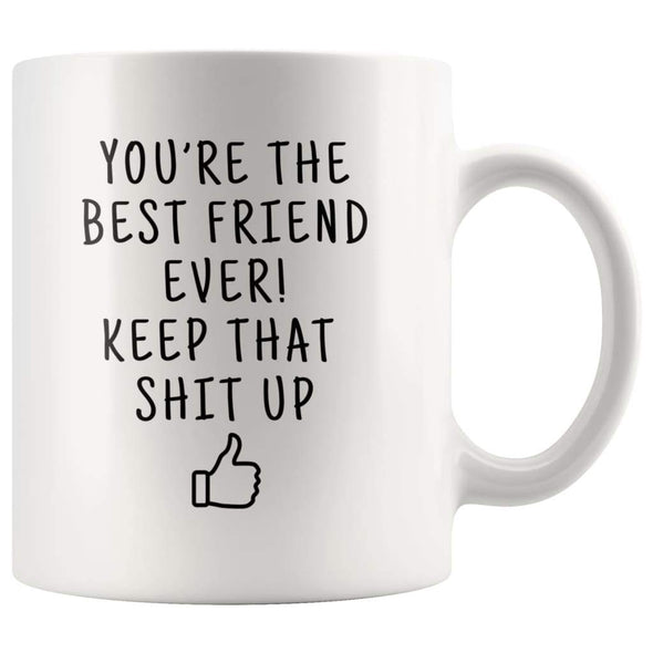 Youre The Best Friend Ever! Keep That Shit Up Coffee Mug - Youre The Best Friend Ever! Mug - Custom Made Drinkware