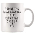 Youre The Best Grandpa Ever! Keep That Shit Up Coffee Mug - Youre The Best Grandpa Mug - Custom Made Drinkware