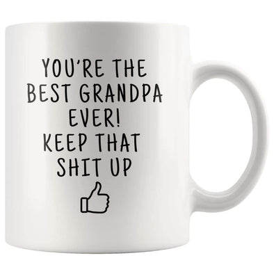 Youre The Best Grandpa Ever! Keep That Shit Up Coffee Mug - Youre The Best Grandpa Mug - Custom Made Drinkware