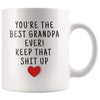 Youre The Best Grandpa Ever! Keep That Shit Up Coffee Mug - Best Grandpa Ever! Mug - Custom Made Drinkware