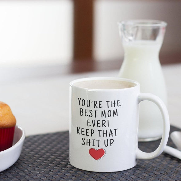 Youre The Best Mom Ever! Keep That Shit Up Coffee Mug | Funny Mother Gift $14.99 | Drinkware