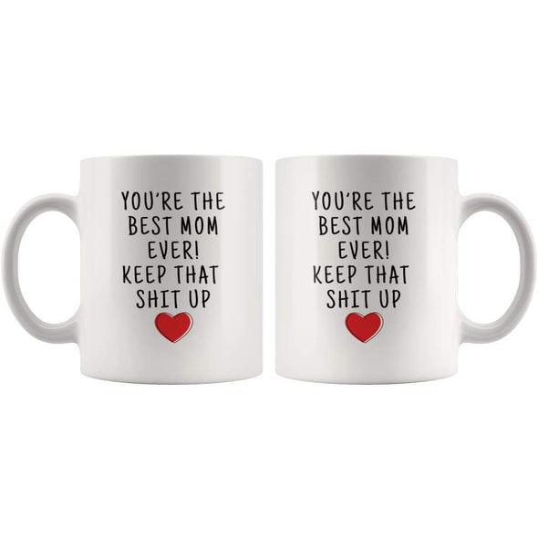 Youre The Best Mom Ever! Keep That Shit Up Coffee Mug | Funny Mother Gift - Custom Made Drinkware