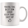 Youre The Best Son Ever! Keep That Shit Up Coffee Mug | Funny Gift For Son - Best Son Ever! Mug - Custom Made Drinkware