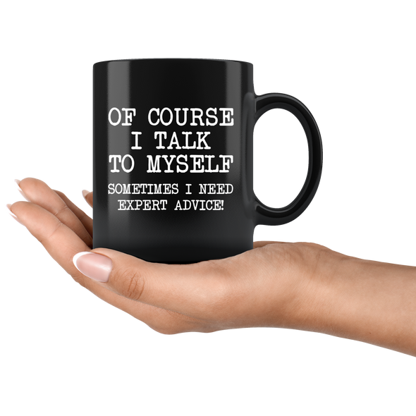 Funny Coffee Mugs for Women and Men Of Course I Talk To Myself Sometimes I Need Expert Advice!